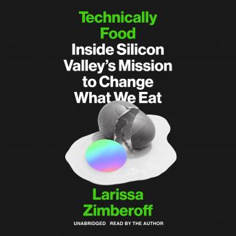 Technically Food: Inside Silicon Valley’s Mission to Change What We Eat