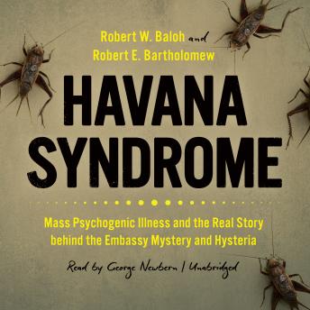 Havana Syndrome: Mass Psychogenic Illness and the Real Story behind the Embassy Mystery and Hysteria