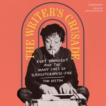 The Writer’s Crusade: Kurt Vonnegut and the Many Lives of Slaughterhouse-Five