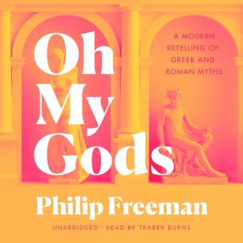 Oh My Gods: A Modern Retelling of Greek and Roman Myths, Philip Freeman
