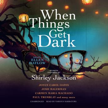 When Things Get Dark: Stories Inspired by Shirley Jackson, Seanan Mcguire, Josh Malerman, Ellen Datlow, Elizabeth Hand, Benjamin Percy, Joyce Carol Oates