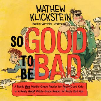 So Good to Be Bad: A Really Bad Middle-Grade Reader for Really Good Kids; or, A Really Good Middle-G