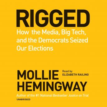 Download Rigged: How the Media, Big Tech, and the Democrats Seized Our Elections by Mollie Hemingway