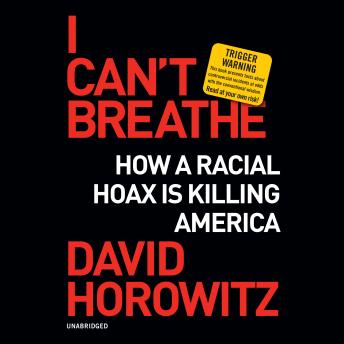 I Can’t Breathe: How a Racial Hoax Is Killing America