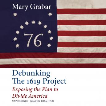 Download Debunking the 1619 Project: Exposing the Plan to Divide America by Mary Grabar