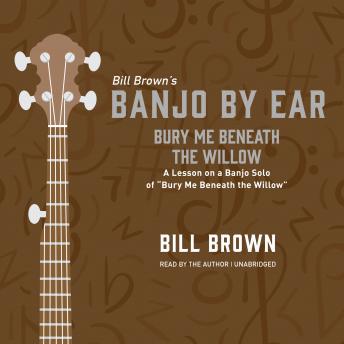 Bury Me Beneath the Willow: A Lesson on a Banjo Solo of “Bury Me Beneath the Willow”