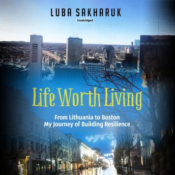 Life Worth Living: From Lithuania to Boston. My Journey of Building Resilience