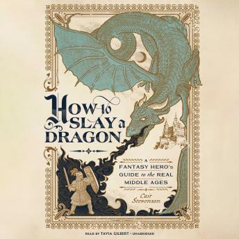 How to Slay a Dragon: A Fantasy Hero’s Guide to the Real Middle Ages