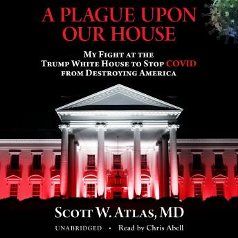 A Plague Upon Our House: My Fight at the Trump White House to Stop COVID from Destroying America