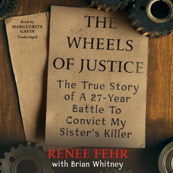 Download Wheels of Justice: The True Story of a Twenty-Seven-Year Battle to Convict My Sister’s Killer by Renee Fehr