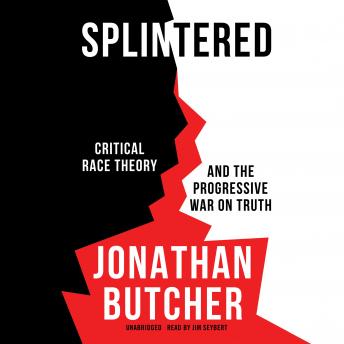 Download Splintered: Critical Race Theory and the Progressive War on Truth by Jonathan Butcher