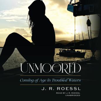 Download Unmoored: Coming of Age in Troubled Waters by J. R. Roessl