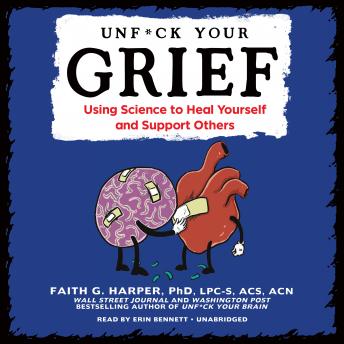 Unf*ck Your Grief: Using Science to Heal Yourself and Support Others