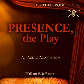 Presence, the Play: An Audio Adaptation, Audio book by William E. Jefferson