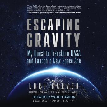 Download Escaping Gravity: My Quest to Transform NASA and Launch a New Space Age by Lori Garver