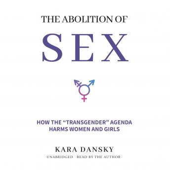 The Abolition of Sex: How the “Transgender” Agenda Harms Women and Girls