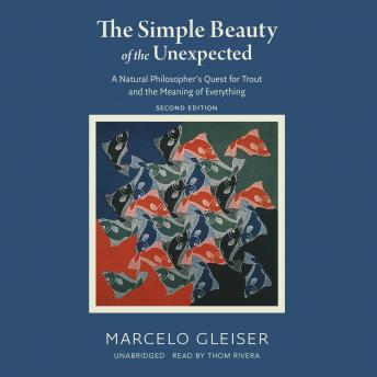 The Simple Beauty of the Unexpected, Second Edition: A Natural Philosopher’s Quest for Trout and the Meaning of Everything
