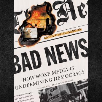 Bad News: How Woke Media Is Undermining Democracy
