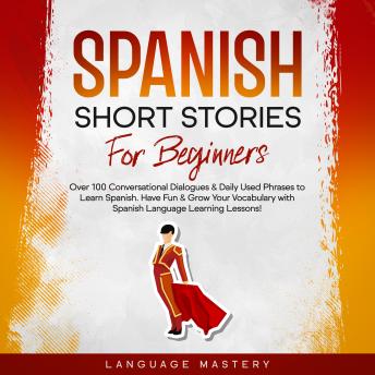 [Spanish] - Spanish Short Stories for Beginners: Over 100 Conversational Dialogues & Daily Used Phrases to Learn Spanish. Have Fun & Grow Your Vocabulary with Spanish Language Learning Lessons!