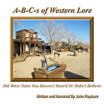 A-B-C’s of Western Lore: Old West Tales You Haven’t Heard or Didn’t Believe