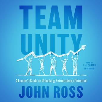 Team Unity: A Leader's Guide to Unlocking Extraordinary Potential