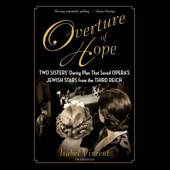 Overture of Hope: Two Sisters' Daring Plan that Saved Opera's Jewish Stars from the Third Reich