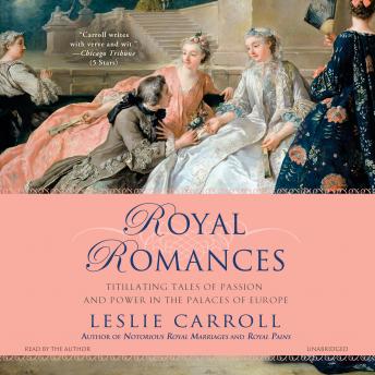Royal Romances: Titillating Tales of Passion and Power in the Palaces of Europe