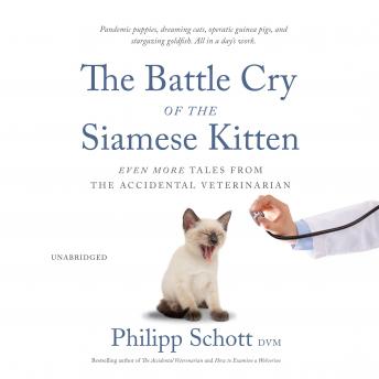 The Battle Cry of the Siamese Kitten: Even More Tales from the Accidental Veterinarian
