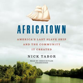 Download Africatown: America's Last Slave Ship and the Community It Created by Nick Tabor