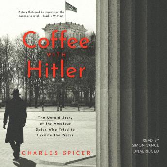 Coffee with Hitler: The Story of the Amateur Spies Who Tried to Civilize the Nazis