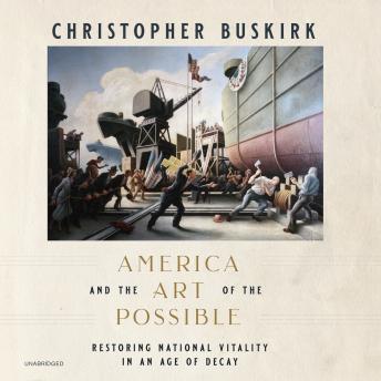 America and the Art of the Possible: Restoring National Vitality in an Age of Decay