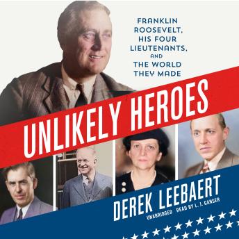 Download Unlikely Heroes: Franklin Roosevelt, His Four Lieutenants, and the World They Made by Derek Leebaert