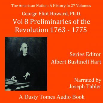 The American Nation: A History, Vol. 8: Preliminaries of the Revolution, 1763–1775