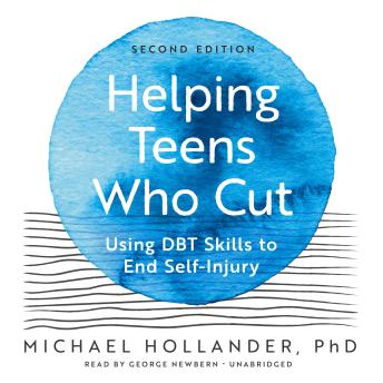 Helping Teens Who Cut, Second Edition: Using DBT Skills to End Self-Injury