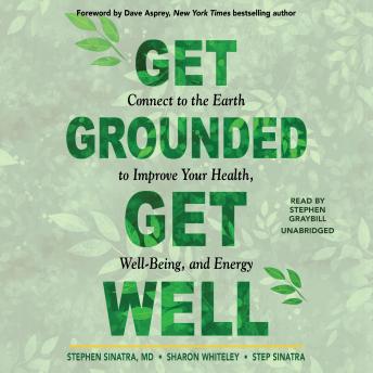 Get Grounded, Get Well: Connect to the Earth to Improve Your Health, Well-Being, and Energy