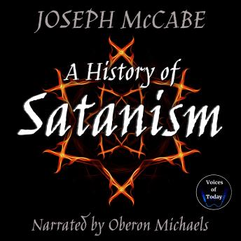 Download History of Satanism: Telling How the Devil Was Born, How He Came to Be Worshipped as a God, and How He Died by Joseph Mccabe