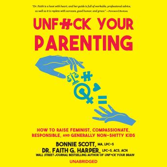 Unf*ck Your Parenting: How to Raise Feminist, Compassionate, Responsible, and Generally Non-Shitty Kids 