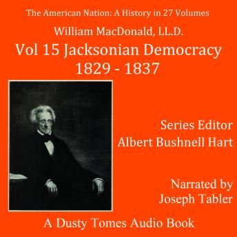 The American Nation: A History, Vol. 15: Jacksonian Democracy, 1829–1837