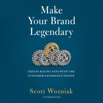 Make Your Brand Legendary: Create Raving Fans With the Customer Experience Engine