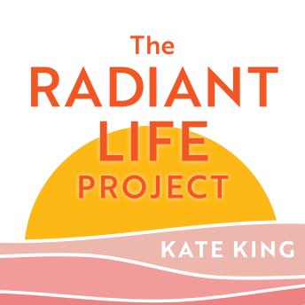 The Radiant Life Project: Awaken Your Purpose, Heal Your Past, and Transform Your Future