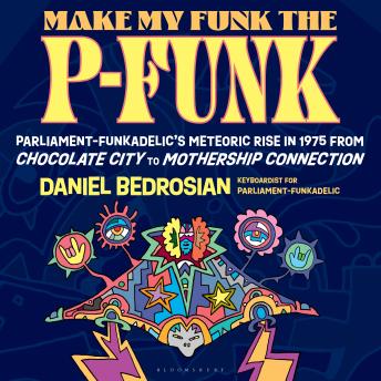 Make My Funk the P-Funk: Parliament-Funkadelic's Meteoric Rise in 1975 from Chocolate City to Mothership Connection