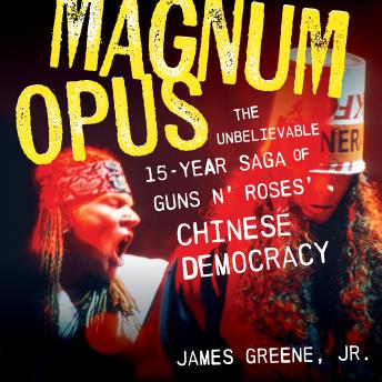 Magnum Opus: The Unbelievable 15-Year Saga of Guns N' Roses' Chinese Democracy