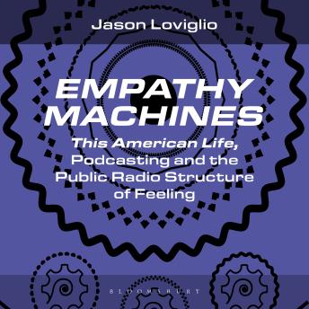 Empathy Machines: This American Life, Podcasting, and the Public Radio Structure of Feeling