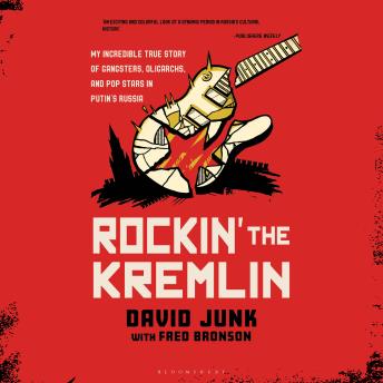 Rockin' the Kremlin: My Incredible True Story of Gangsters, Oligarchs, and Pop Stars in Putin's Russia