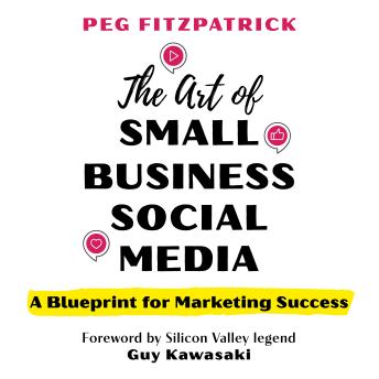 The Art of Small Business Social Media: A Blueprint for Marketing Success