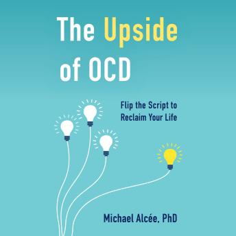 The Upside of OCD: Flip the Script to Reclaim Your Life