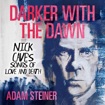 Darker with the Dawn: Nick Cave's Songs of Love and Death
