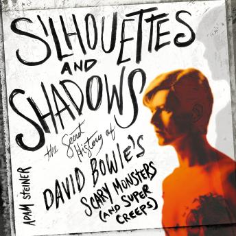 Silhouettes And Shadows: The Secret History of David Bowie’s Scary Monsters (And Super Creeps)