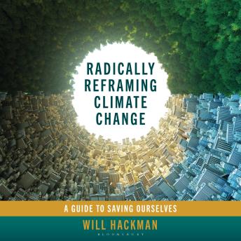 Radically Reframing Climate Change: A Guide to Saving Ourselves