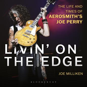 Livin’ on the Edge: The Life and Times of Aerosmith’s Joe Perry